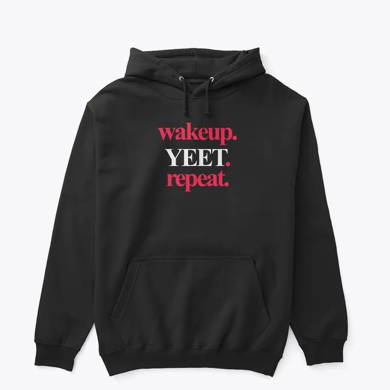 Wakeup. YEET. Repeat. Tee